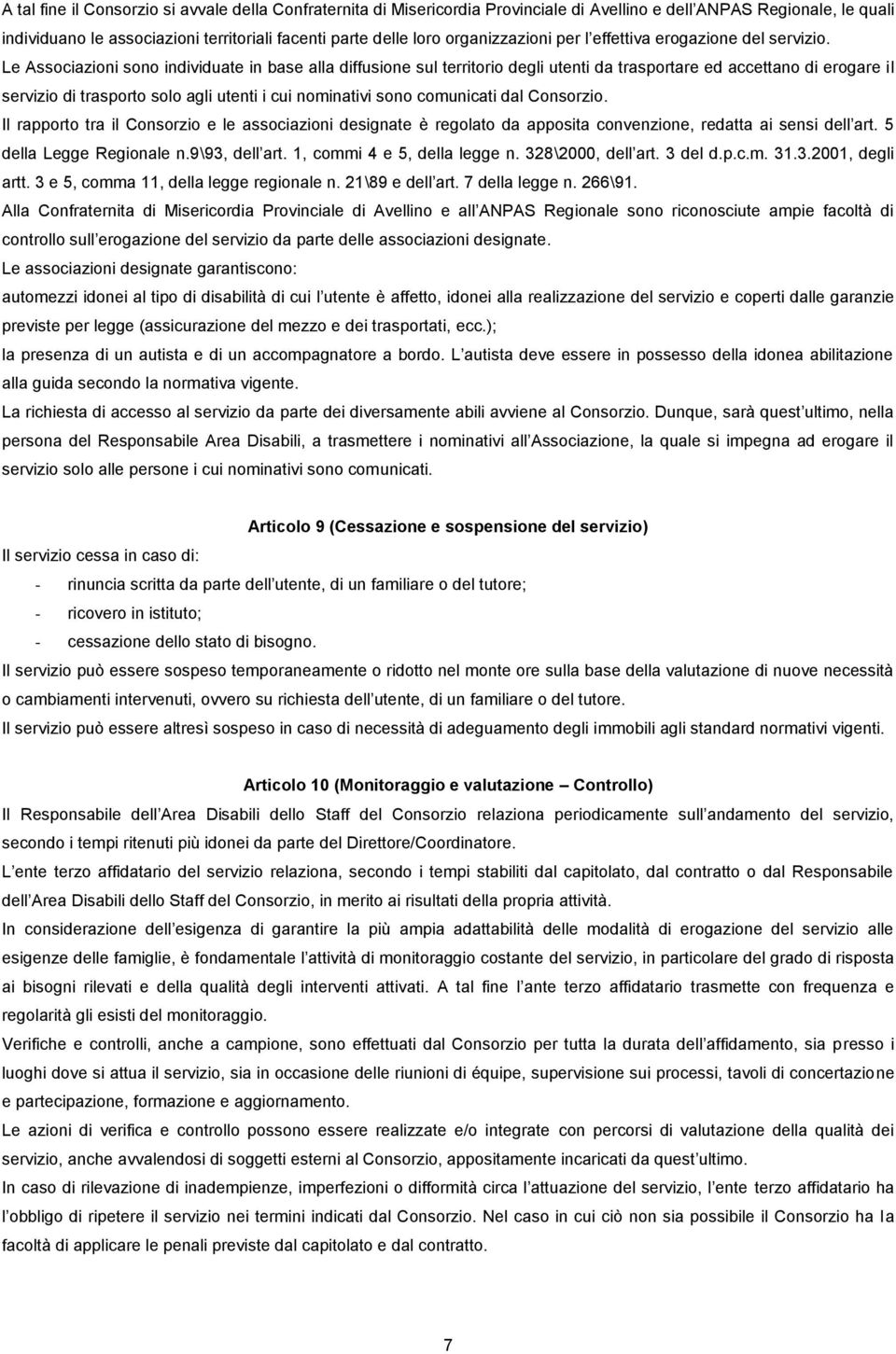 Le Associazioni sono individuate in base alla diffusione sul territorio degli utenti da trasportare ed accettano di erogare il servizio di trasporto solo agli utenti i cui nominativi sono comunicati