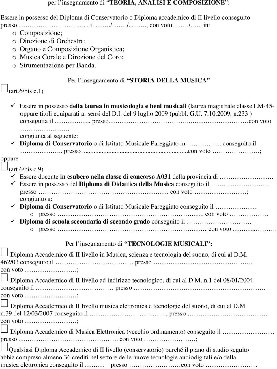 1) Per l insegnamento di STORIA DELLA MUSICA Essere in possesso della laurea in musicologia e beni musicali (laurea magistrale classe LM-45- oppure titoli equiparati ai sensi del D.I. del 9 luglio 2009 (pubbl.