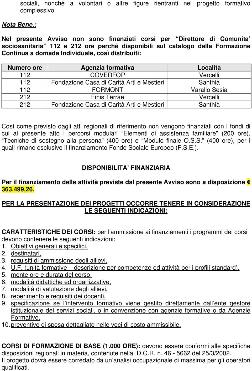 disponibili sul catalogo della Formazione Continua a domada Individuale, così distribuiti: Numero ore Agenzia formativa Località 112 COVERFOP Vercelli 112 Fondazione Casa di Carità Arti e Mestieri