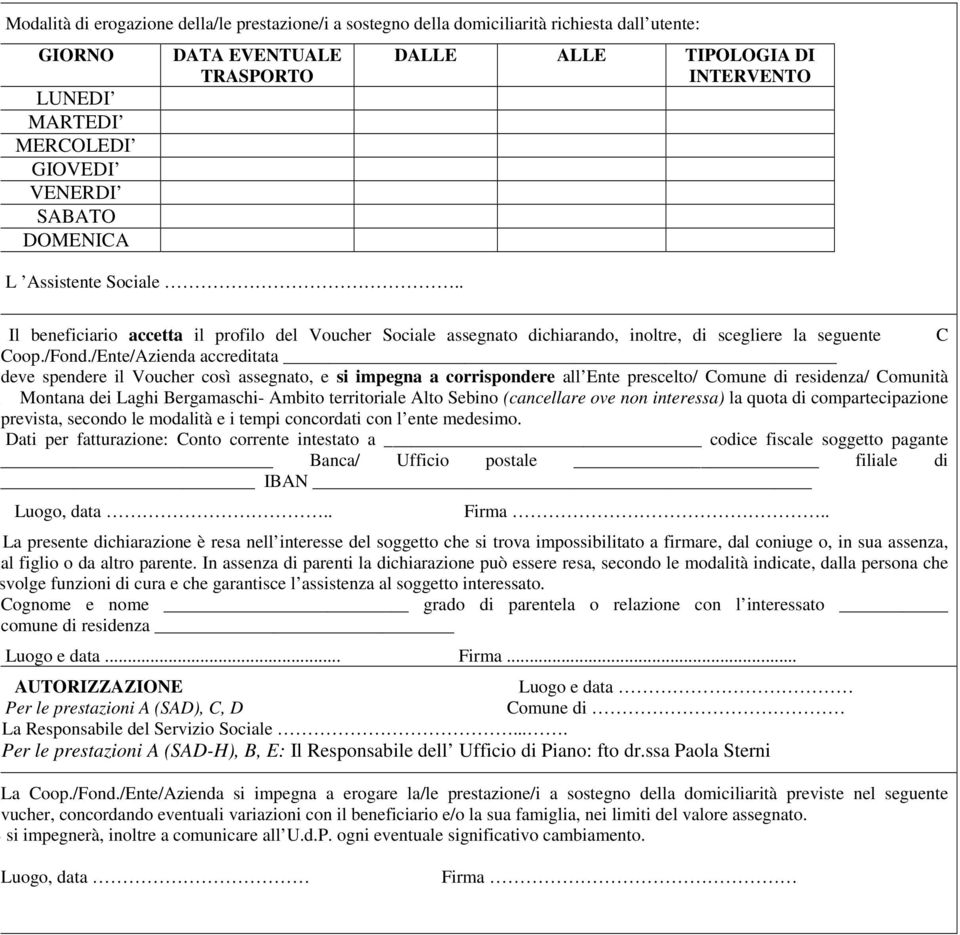 /Ente/Azienda accreditata deve spendere il Voucher così assegnato, e si impegna a corrispondere all Ente prescelto/ Comune di residenza/ Comunità Montana dei Laghi Bergamaschi- Ambito territoriale