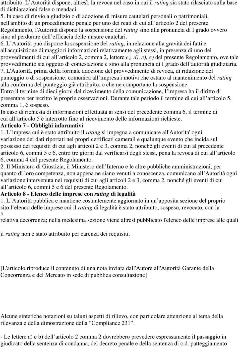 l'autorità dispone la sospensione del rating sino alla pronuncia di I grado ovvero sino al perdurare dell efficacia delle misure cautelari. 6.