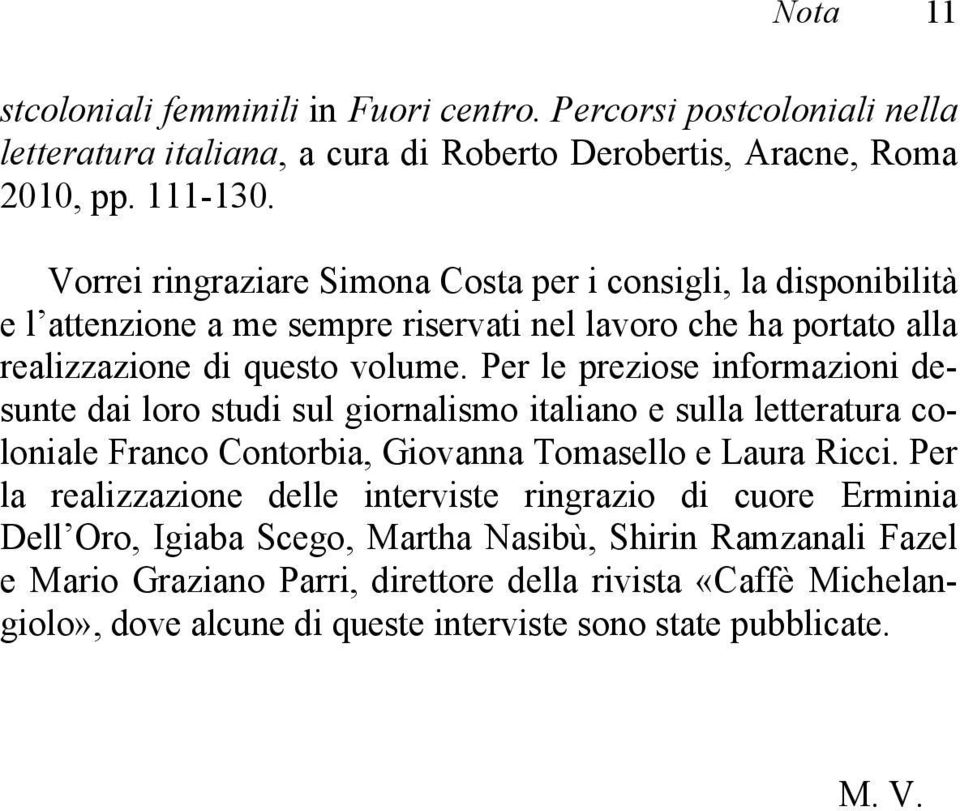 Per le preziose informazioni desunte dai loro studi sul giornalismo italiano e sulla letteratura coloniale Franco Contorbia, Giovanna Tomasello e Laura Ricci.