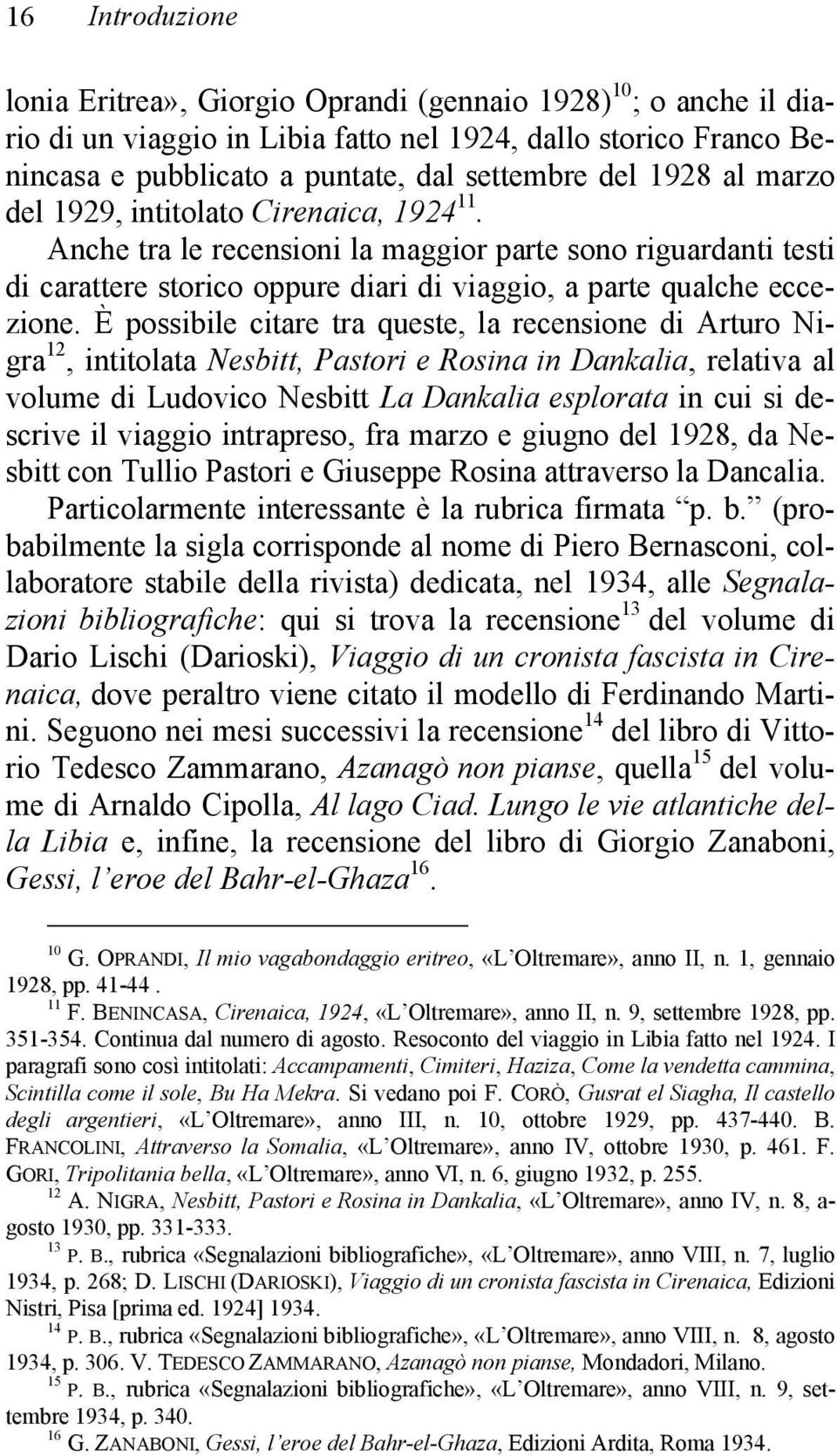 È possibile citare tra queste, la recensione di Arturo Nigra 12, intitolata Nesbitt, Pastori e Rosina in Dankalia, relativa al volume di Ludovico Nesbitt La Dankalia esplorata in cui si descrive il