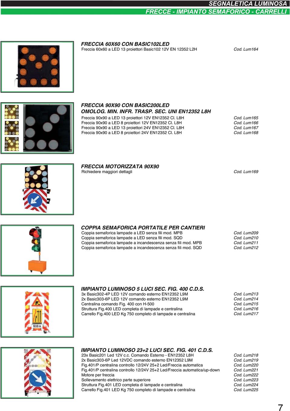 L8H Freccia 90x90 a LED 8 proiettori 24V EN12352 Cl. L8H Cod. Lum165 Cod. Lum166 Cod. Lum167 Cod. Lum168 FRECCIA MOTORIZZATA 90X90 Richiedere maggiori dettagli Cod.