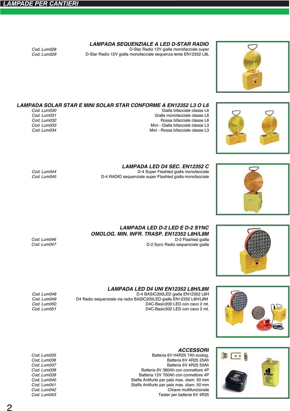 A EN12352 L3 O L6 Cod. Lum030 Gialla bifacciale classe L6 Cod. Lum031 Gialla monofacciale classe L6 Cod. Lum032 Rossa bifacciale classe L6 Cod. Lum033 Mini - Gialla bifacciale classe L3 Cod.