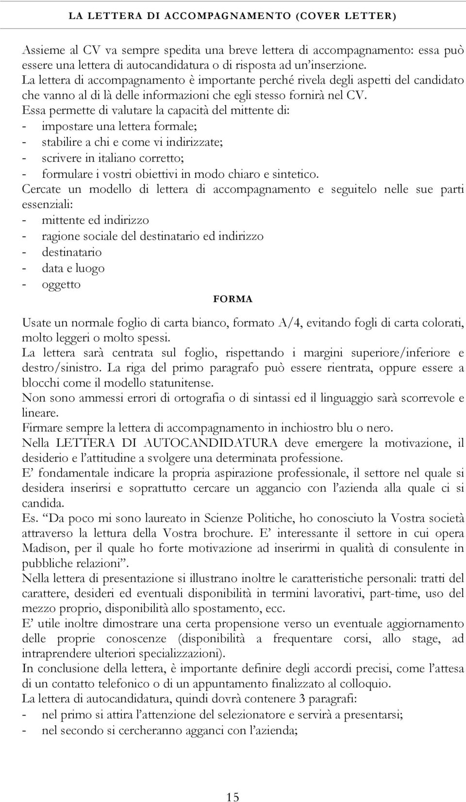 Essa permette di valutare la capacità del mittente di: - impostare una lettera formale; - stabilire a chi e come vi indirizzate; - scrivere in italiano corretto; - formulare i vostri obiettivi in