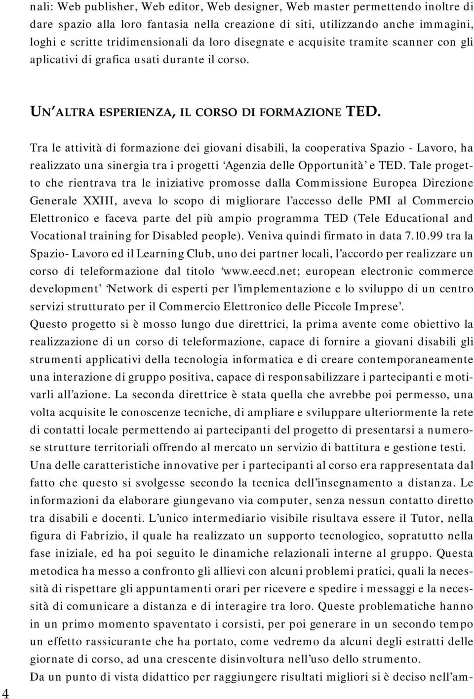 4 Tra le attività di formazione dei giovani disabili, la cooperativa Spazio - Lavoro, ha realizzato una sinergia tra i progetti Agenzia delle Opportunità e TED.