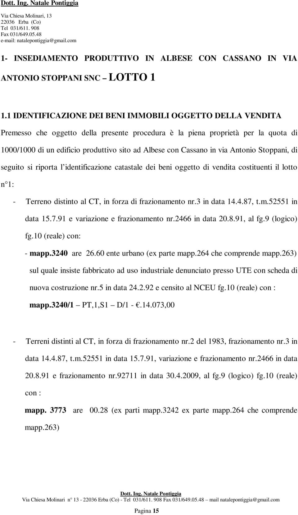 Cassano in via Antonio Stoppani, di seguito si riporta l identificazione catastale dei beni oggetto di vendita costituenti il lotto n 1: - Terreno distinto al CT, in forza di frazionamento nr.