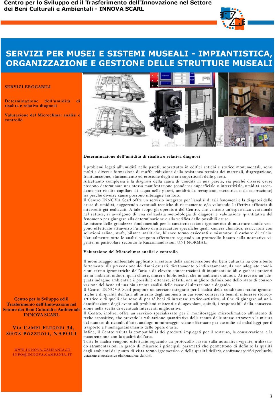 termica dei materiali, disgregazione, frantumazione, sfarinamento ed erosione degli strati superficiali delle pareti.