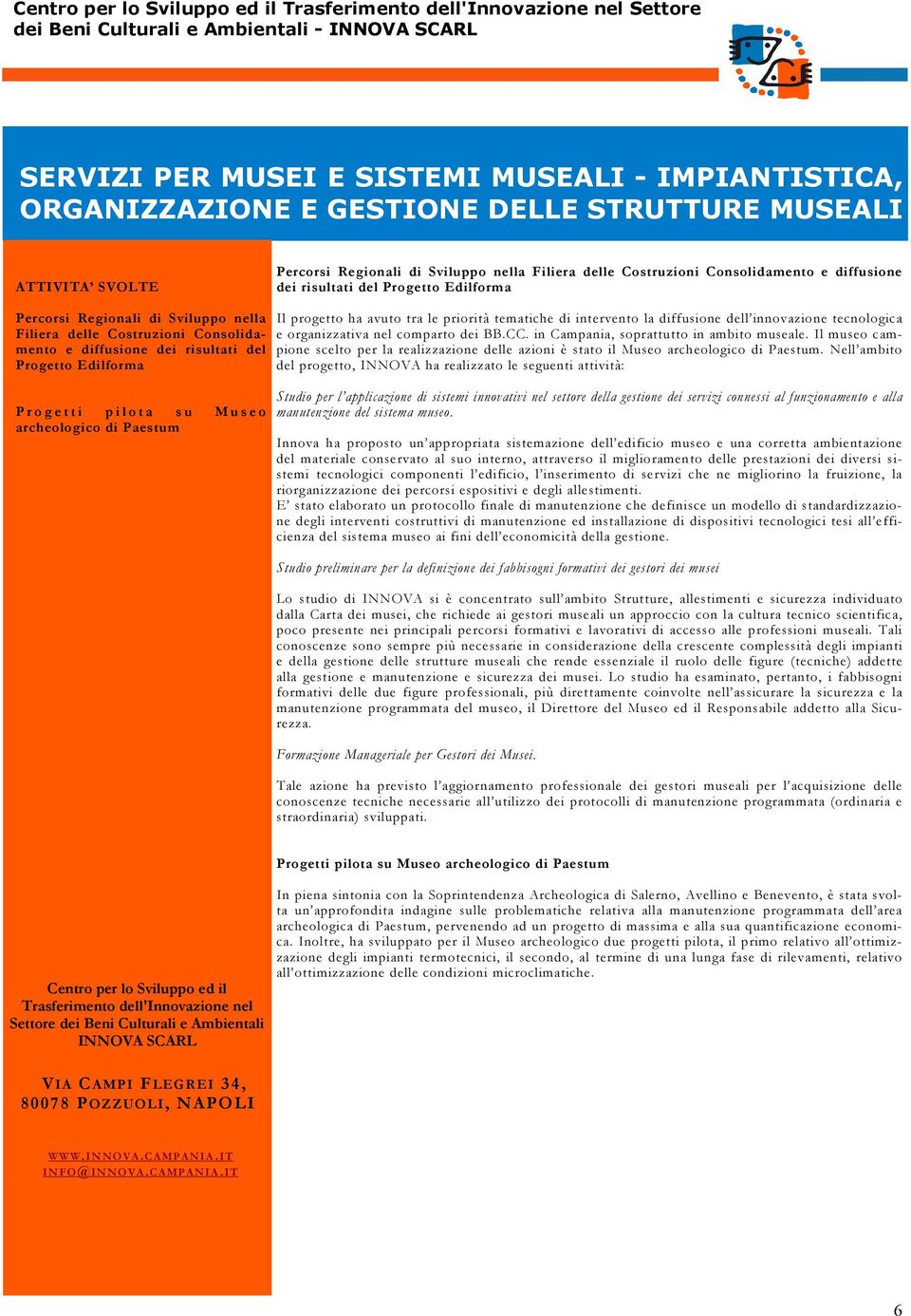 innovazione tecnologica e organizzativa nel comparto dei BB.CC. in Campania, soprattutto in ambito museale.