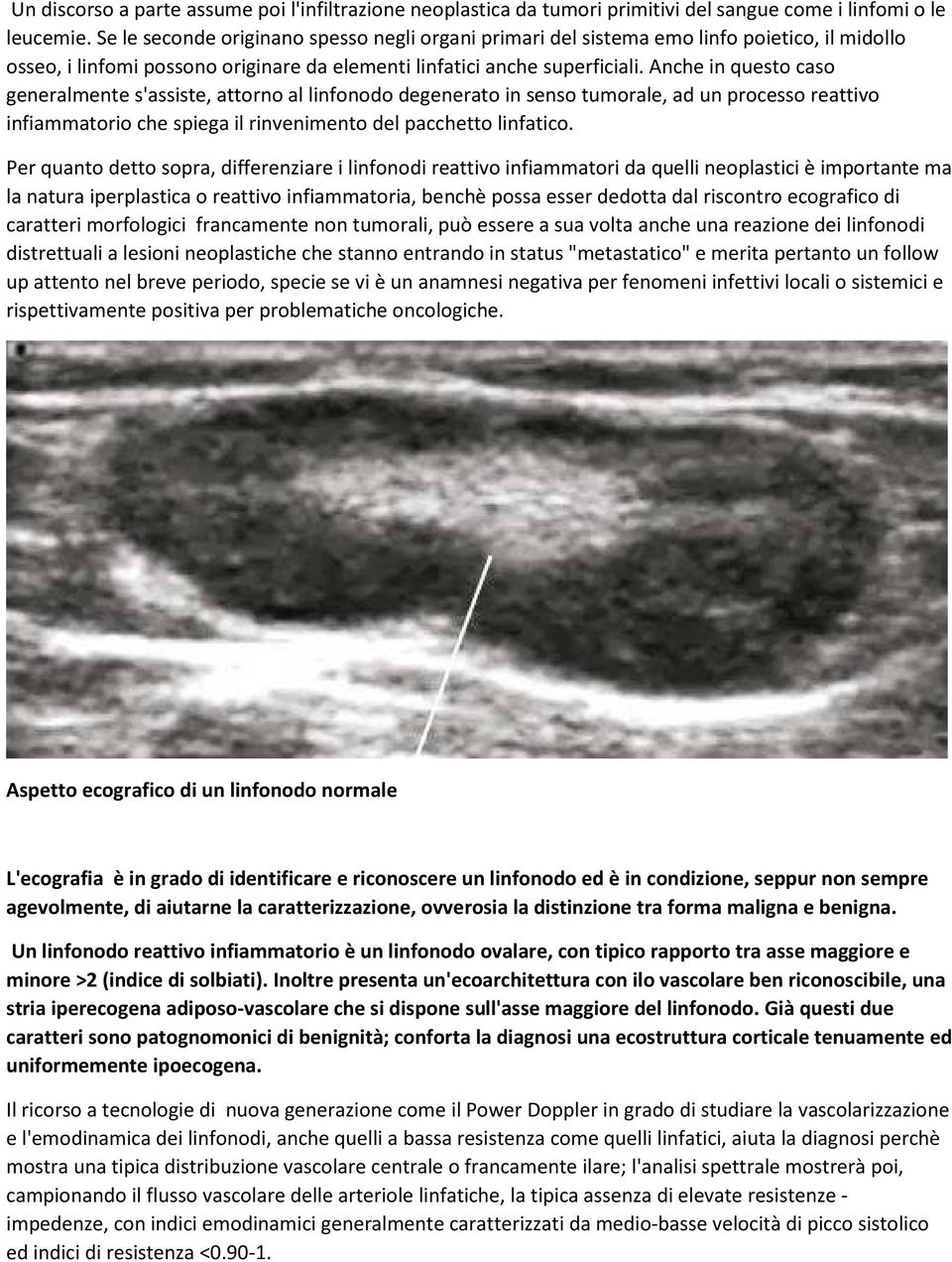 Anche in questo caso generalmente s'assiste, attorno al linfonodo degenerato in senso tumorale, ad un processo reattivo infiammatorio che spiega il rinvenimento del pacchetto linfatico.