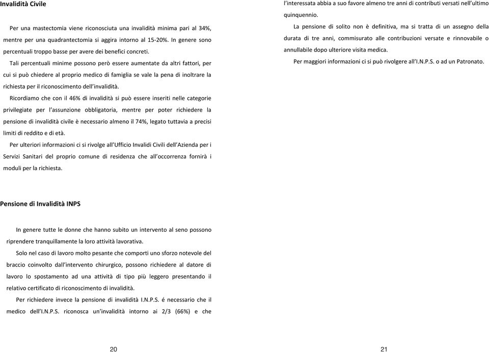 Tali percentuali minime possono però essere aumentate da altri fattori, per cui si può chiedere al proprio medico di famiglia se vale la pena di inoltrare la richiesta per il riconoscimento dell