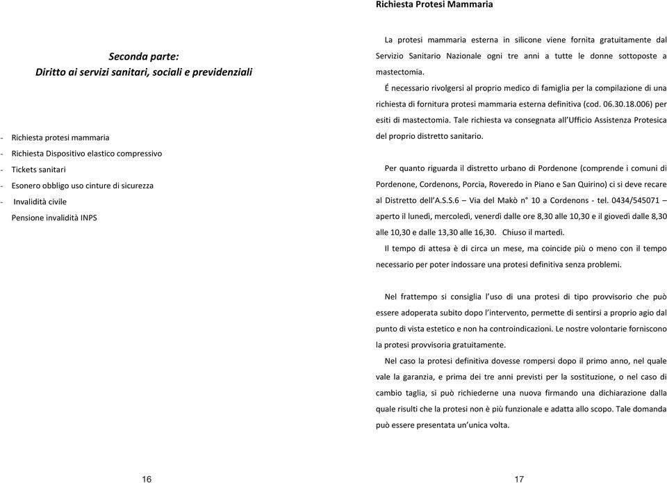 tutte le donne sottoposte a mastectomia. É necessario rivolgersi al proprio medico di famiglia per la compilazione di una richiesta di fornitura protesi mammaria esterna definitiva (cod. 06.30.18.