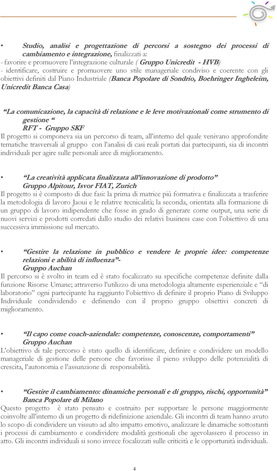 Casa) La comunicazione, la capacità di relazione e le leve motivazionali come strumento di gestione RFT - Gruppo SKF Il progetto si componeva sia un percorso di team, all interno del quale venivano