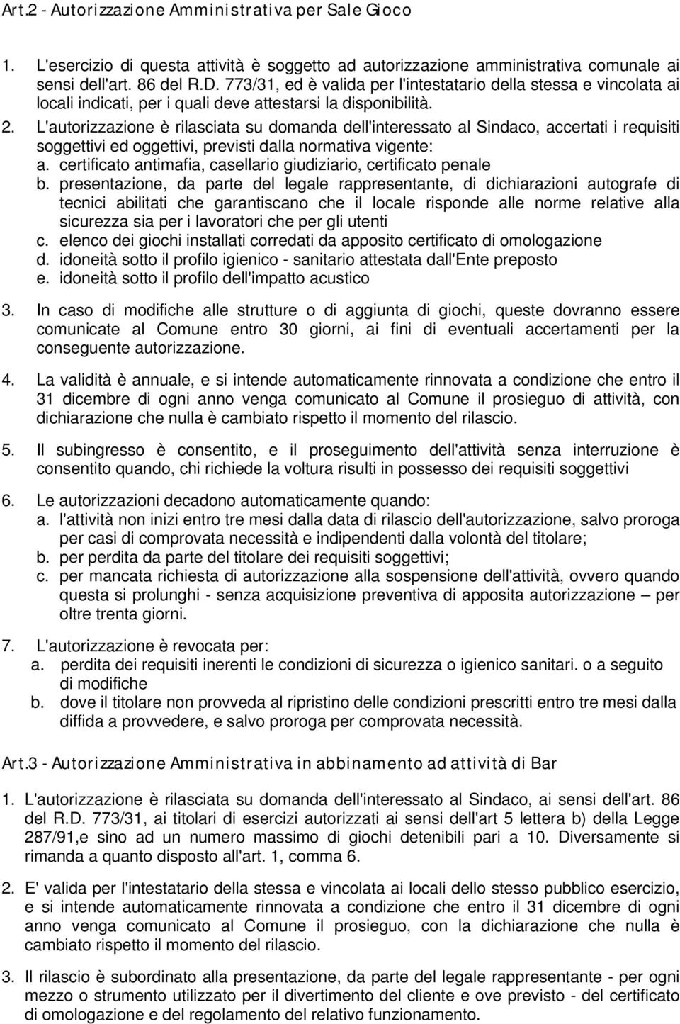 L'autorizzazione è rilasciata su domanda dell'interessato al Sindaco, accertati i requisiti soggettivi ed oggettivi, previsti dalla normativa vigente: a.