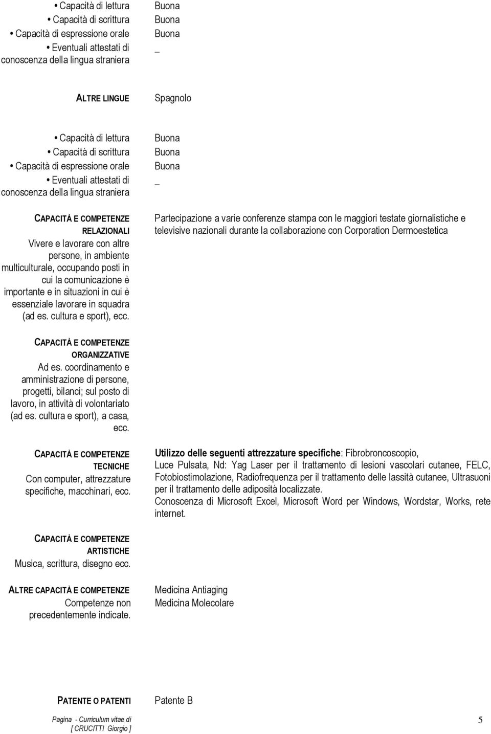 comunicazione è importante e in situazioni in cui è essenziale lavorare in squadra (ad es. cultura e sport), ecc.