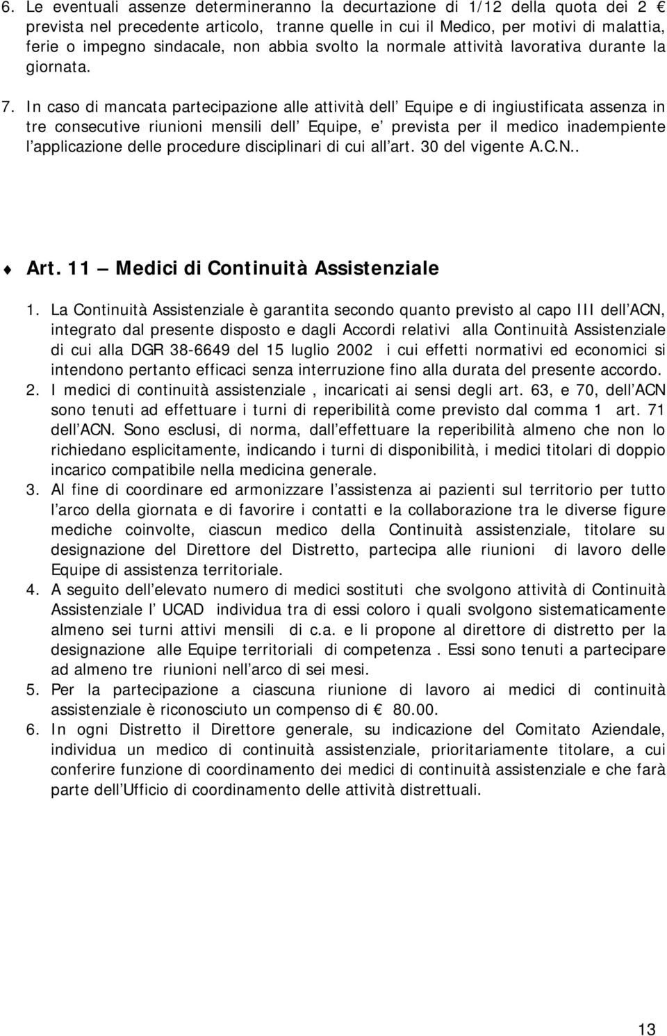 In caso di mancata partecipazione alle attività dell Equipe e di ingiustificata assenza in tre consecutive riunioni mensili dell Equipe, e prevista per il medico inadempiente l applicazione delle