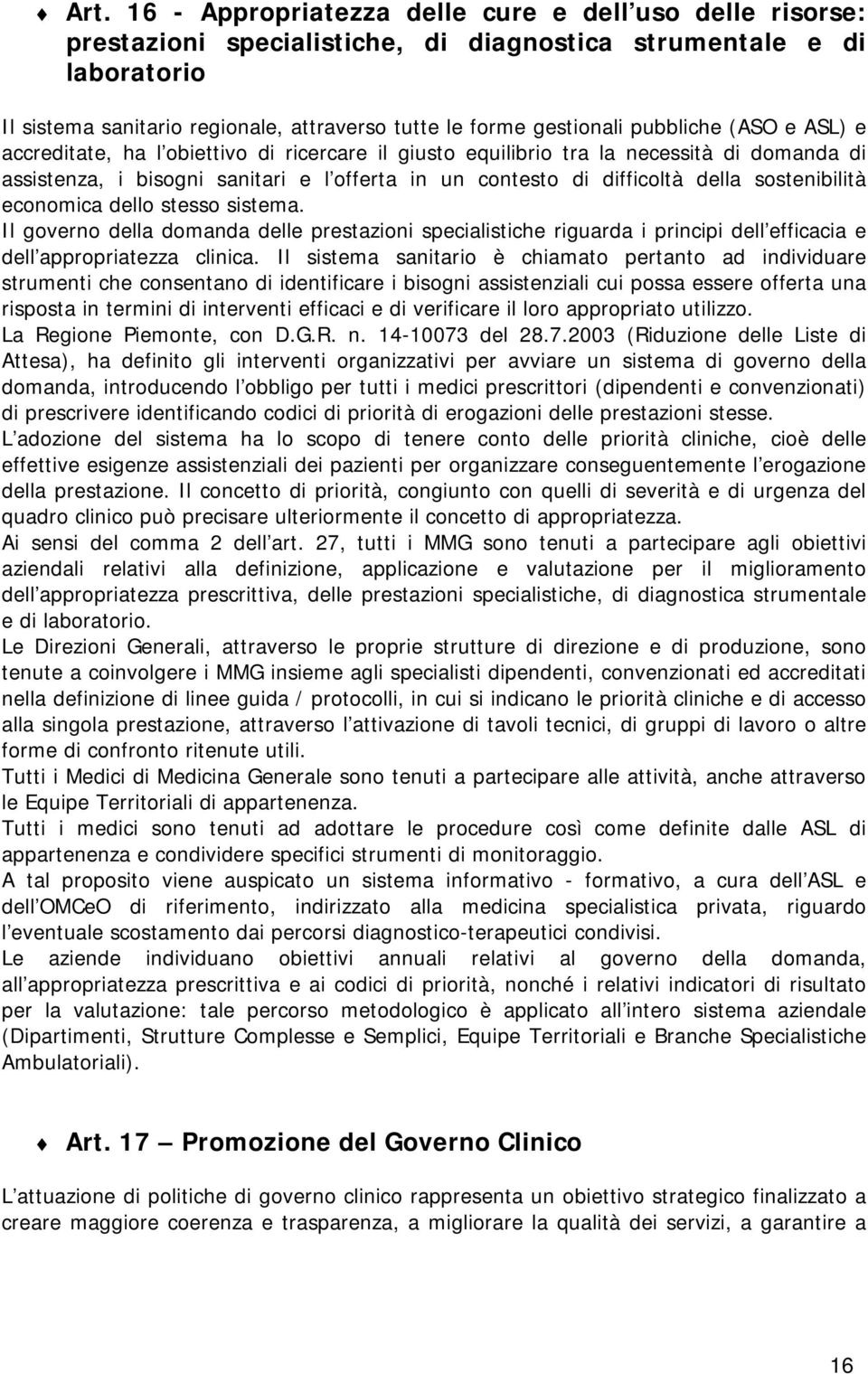 della sostenibilità economica dello stesso sistema. Il governo della domanda delle prestazioni specialistiche riguarda i principi dell efficacia e dell appropriatezza clinica.