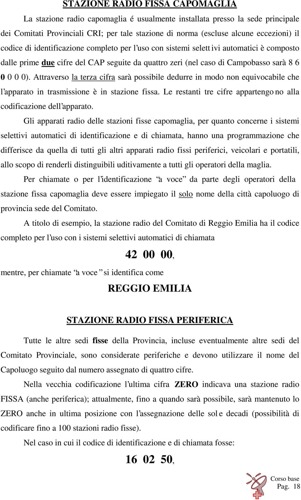 Attraverso la terza cifra sarà possibile dedurre in modo non equivocabile che l apparato in trasmissione è in stazione fissa. Le restanti tre cifre appartengo no alla codificazione dell apparato.