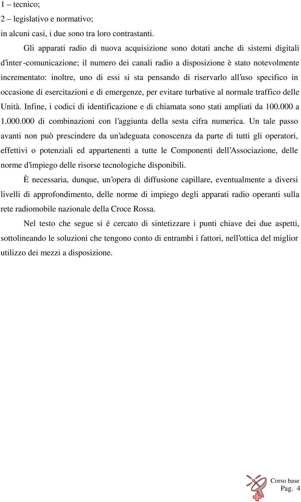 essi si sta pensando di riservarlo all uso specifico in occasione di esercitazioni e di emergenze, per evitare turbative al normale traffico delle Unità.