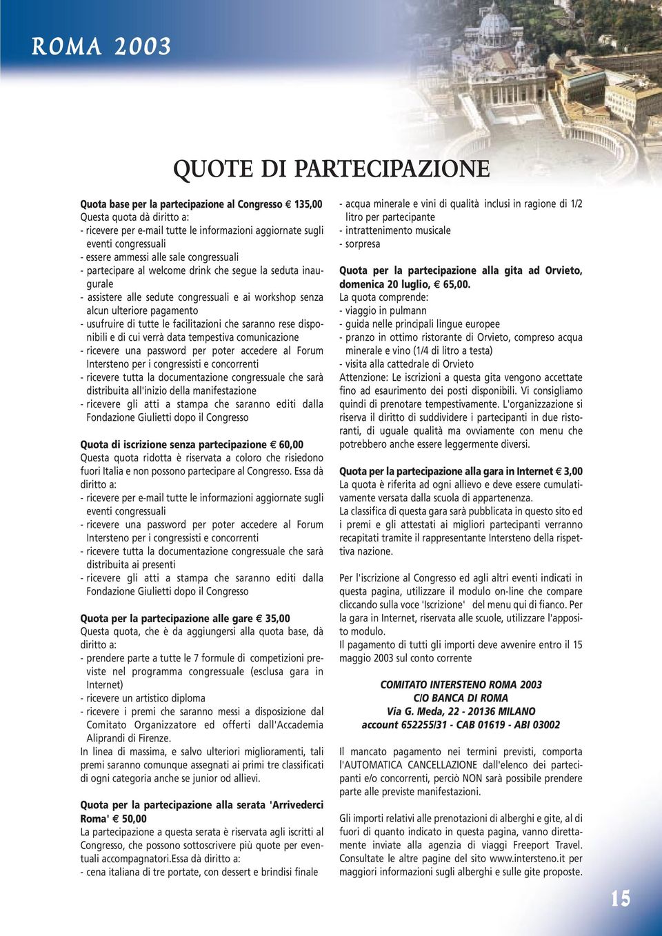 tutte le facilitazioni che saranno rese disponibili e di cui verrà data tempestiva comunicazione - ricevere una password per poter accedere al Forum Intersteno per i congressisti e concorrenti -