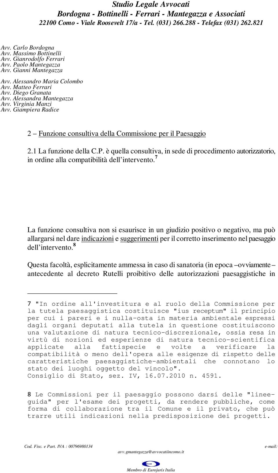 8 Questa facoltà, esplicitamente ammessa in caso di sanatoria (in epoca ovviamente antecedente al decreto Rutelli proibitivo delle autorizzazioni paesaggistiche in 7 "In ordine all'investitura e al