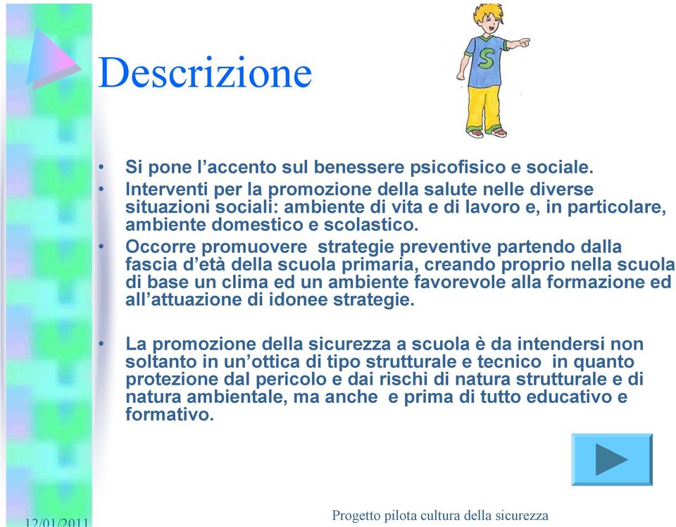 Occorre promuovere strategie preventive partendo dalla fascia d età della scuola primaria, creando proprio nella scuola di base un clima ed un ambiente favorevole alla