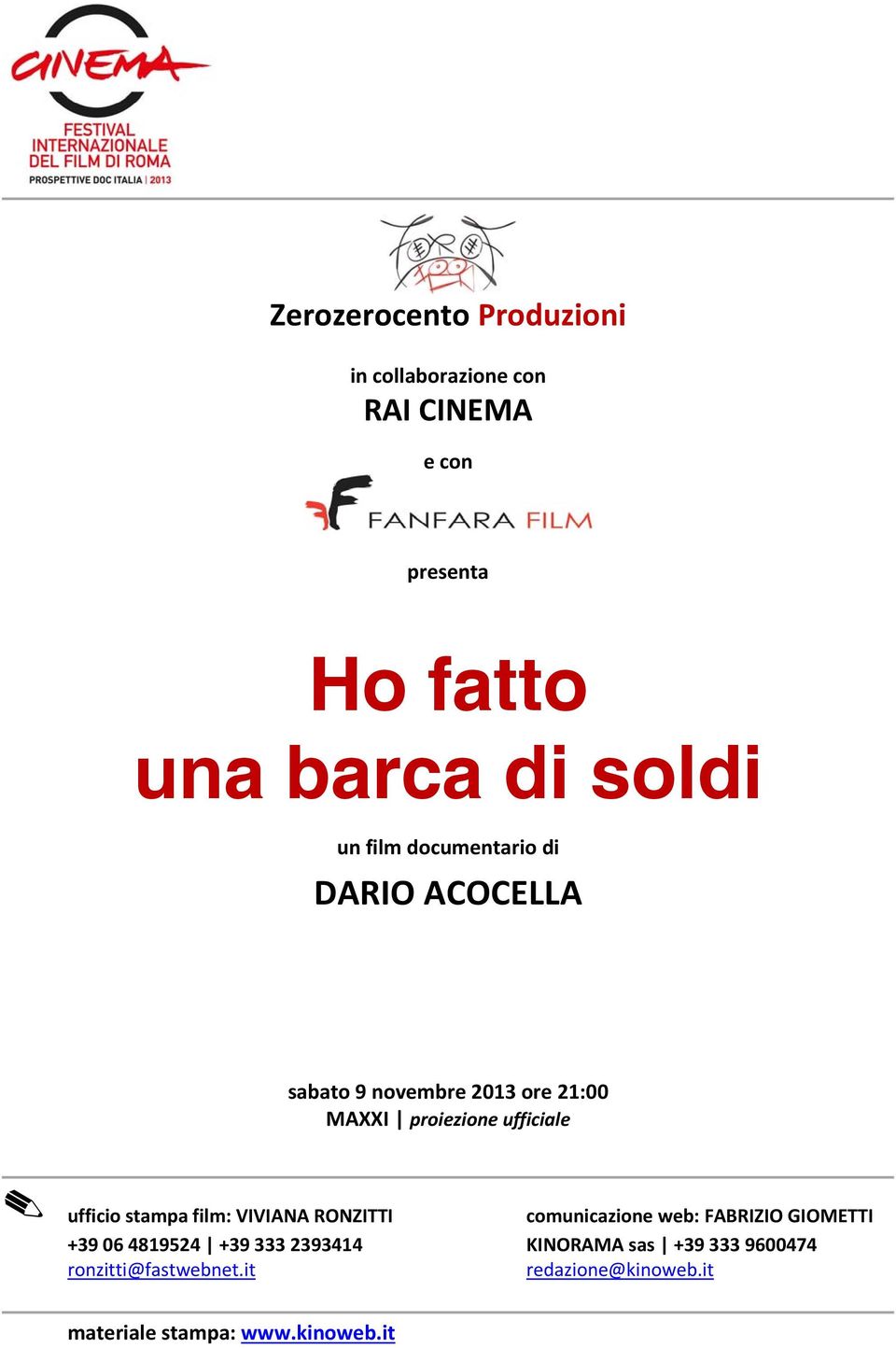 stampa film: VIVIANA RONZITTI comunicazione web: FABRIZIO GIOMETTI +39 06 4819524 +39 333 2393414