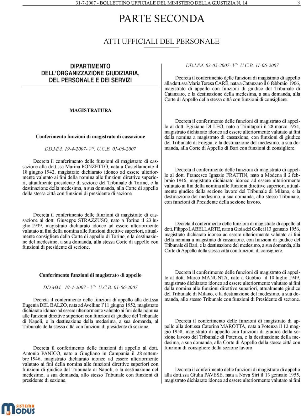 ssa Maria Teresa CARÈ, nata a Catanzaro il 6 febbraio 1966, magistrato di appello con funzioni di giudice del Tribunale di Catanzaro, e la destinazione della medesima, a sua domanda, alla Corte di