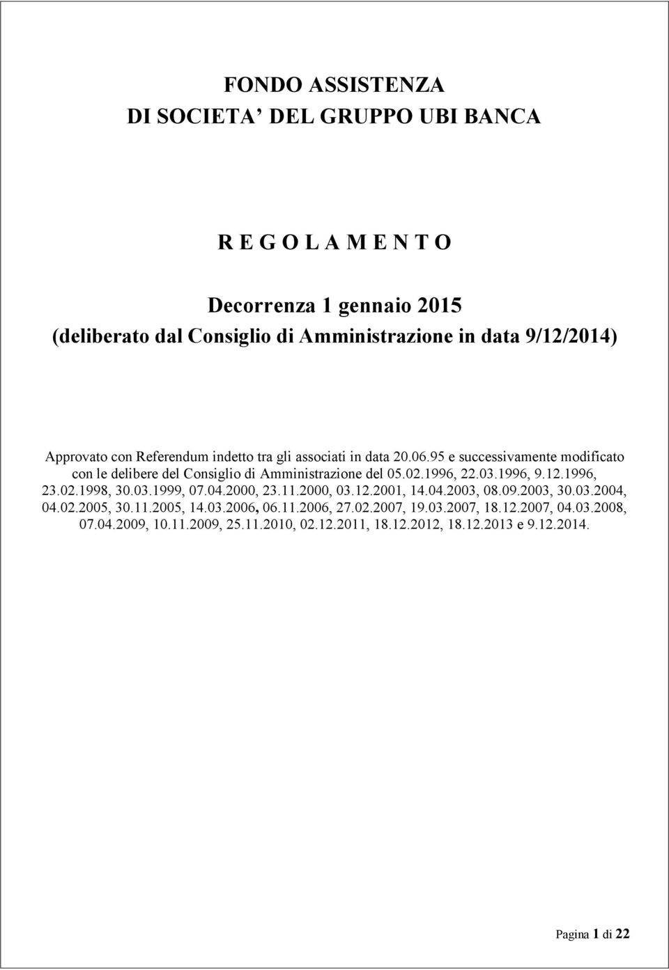 95 e successivamente modificato con le delibere del Consiglio di Amministrazione del 05.02.1996, 22.03.1996, 9.12.1996, 23.02.1998, 30.03.1999, 07.04.2000, 23.