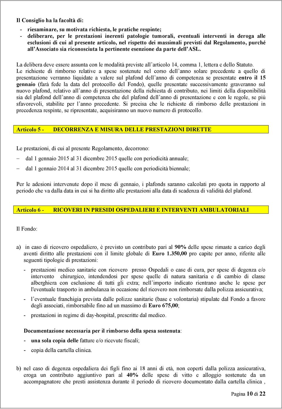 La delibera deve essere assunta con le modalità previste all articolo 14, comma 1, lettera c dello Statuto.