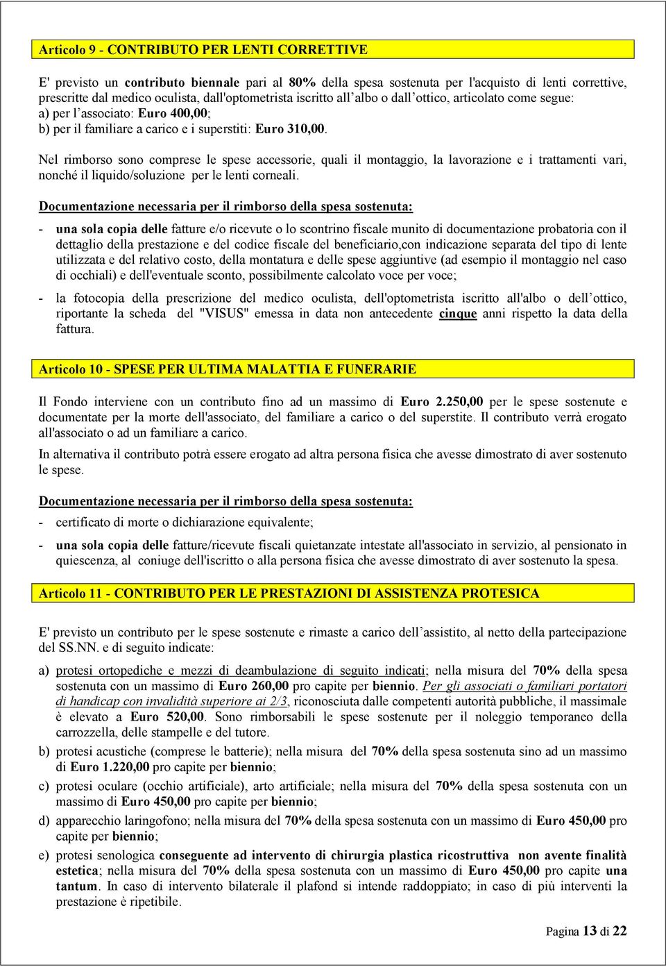 Nel rimborso sono comprese le spese accessorie, quali il montaggio, la lavorazione e i trattamenti vari, nonché il liquido/soluzione per le lenti corneali.