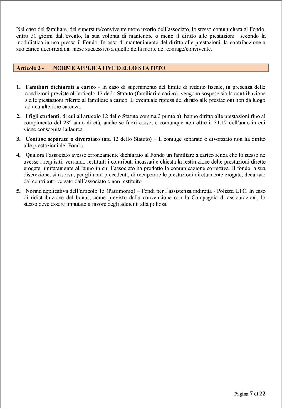 In caso di mantenimento del diritto alle prestazioni, la contribuzione a suo carico decorrerà dal mese successivo a quello della morte del coniuge/convivente.