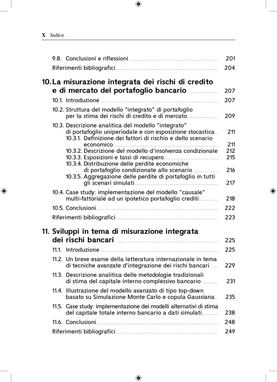 Descrizione analitica del modello integrato di portafoglio uniperiodale e con esposizione stocastica. 211 10.3.1. Definizione dei fattori di rischio e dello scenario economico... 211 10.3.2. Descrizione del modello d insolvenza condizionale 212 10.