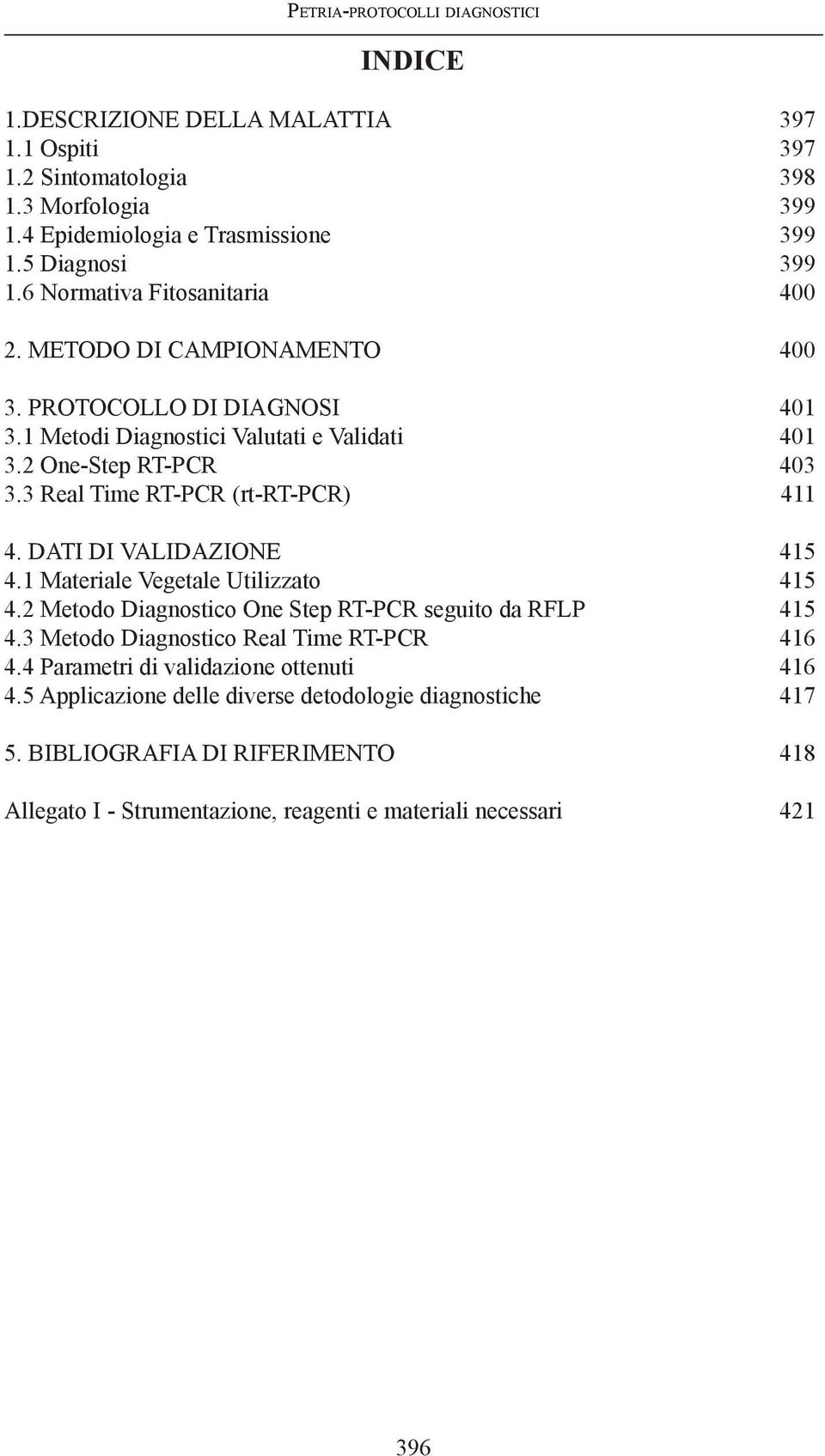 3 Real Time Rt-Pcr (rt-rt-pcr) 411 4. DATI DI VALIDAZIONE 415 4.1 Materiale Vegetale Utilizzato 415 4.2 Metodo Diagnostico One Step Rt-Pcr seguito da Rflp 415 4.