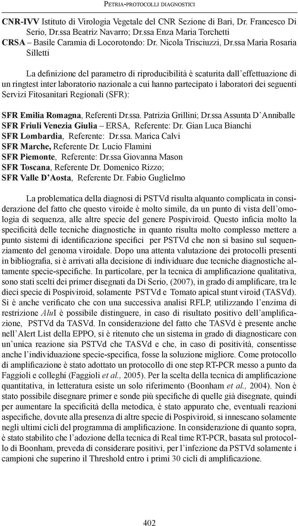 ssa Maria Rosaria Silletti La definizione del parametro di riproducibilità è scaturita dall effettuazione di un ringtest inter laboratorio nazionale a cui hanno partecipato i laboratori dei seguenti