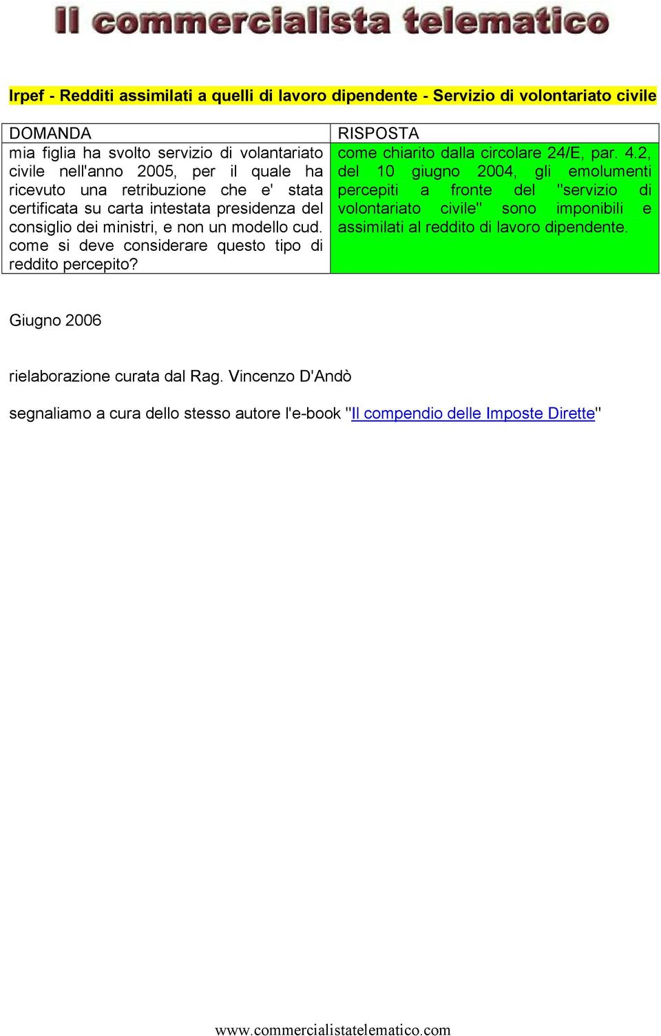 come si deve considerare questo tipo di reddito percepito? come chiarito dalla circolare 24/E, par. 4.