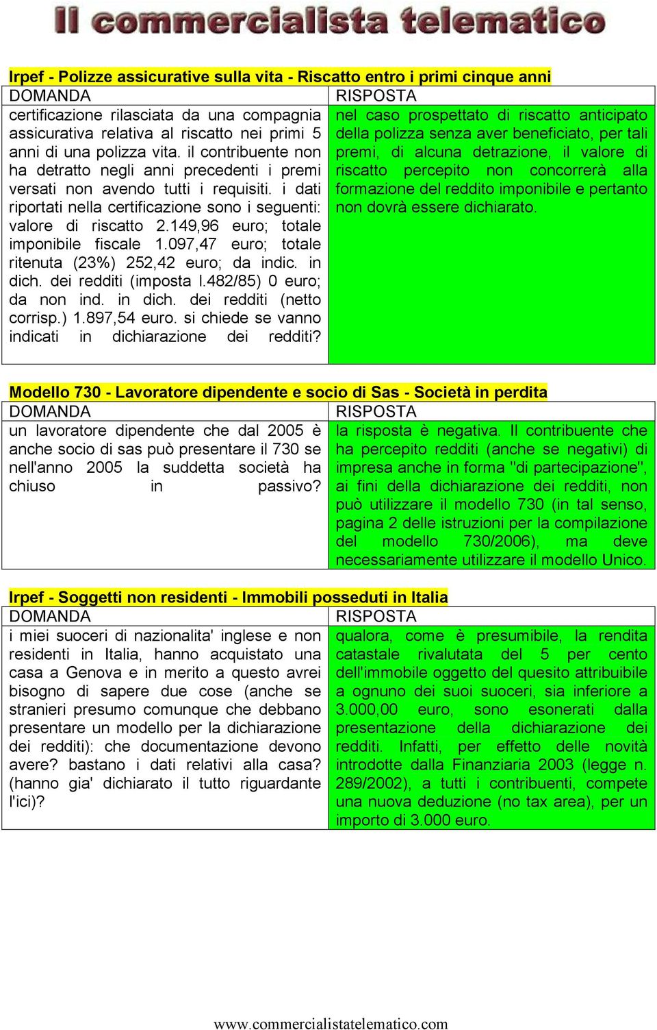 il contribuente non premi, di alcuna detrazione, il valore di ha detratto negli anni precedenti i premi riscatto percepito non concorrerà alla versati non avendo tutti i requisiti.