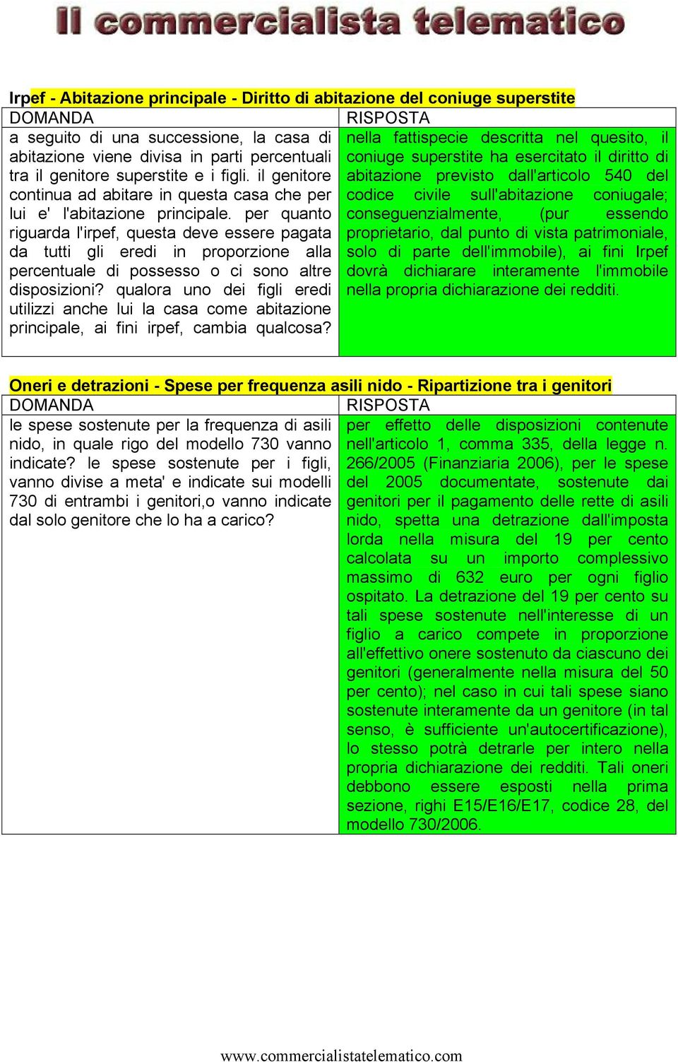 il genitore abitazione previsto dall'articolo 540 del continua ad abitare in questa casa che per codice civile sull'abitazione coniugale; lui e' l'abitazione principale.