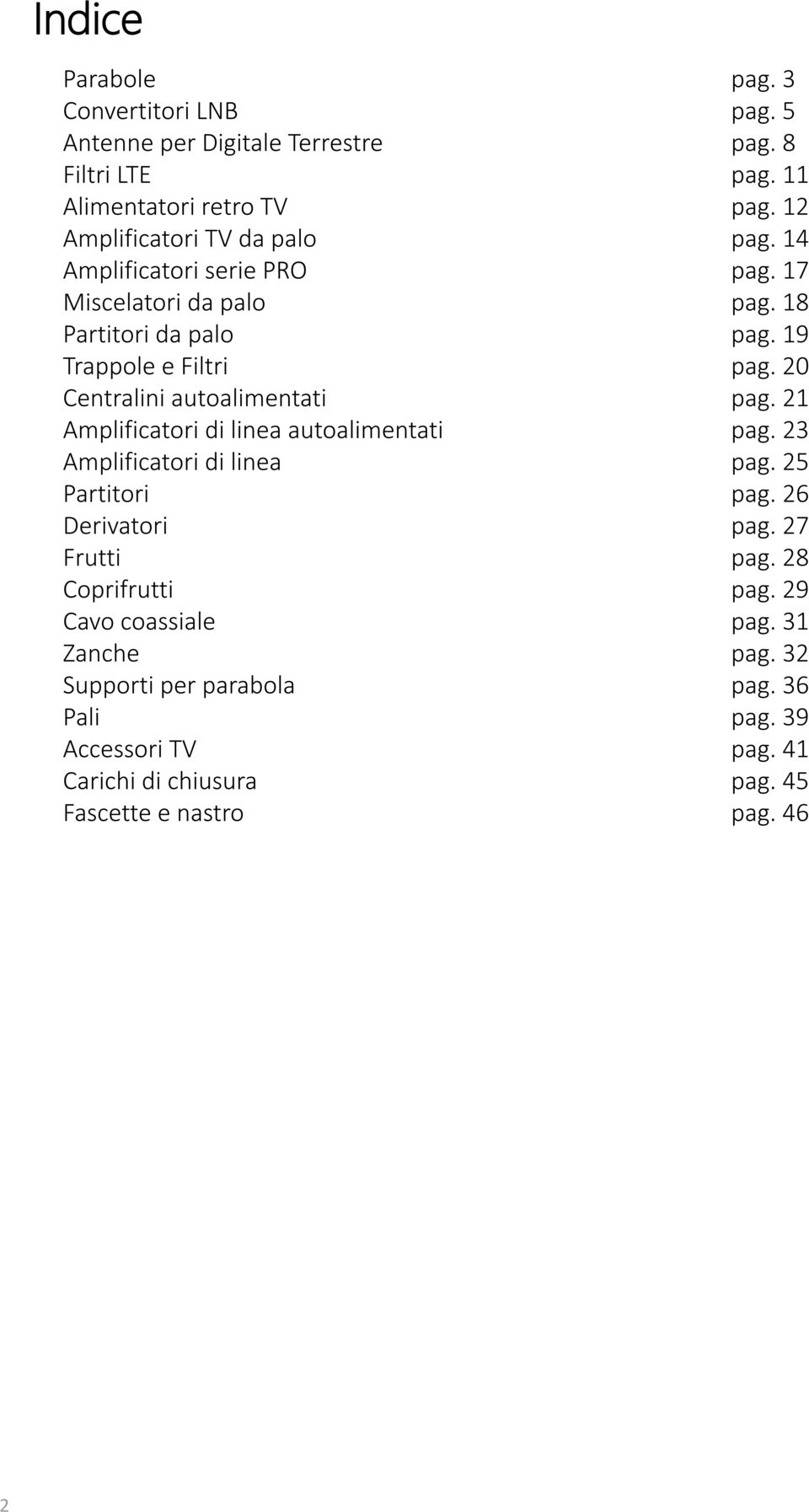 20 Centralini autoalimentati pag. 21 Amplificatori di linea autoalimentati pag. 23 Amplificatori di linea pag. 25 Partitori pag. 26 Derivatori pag.