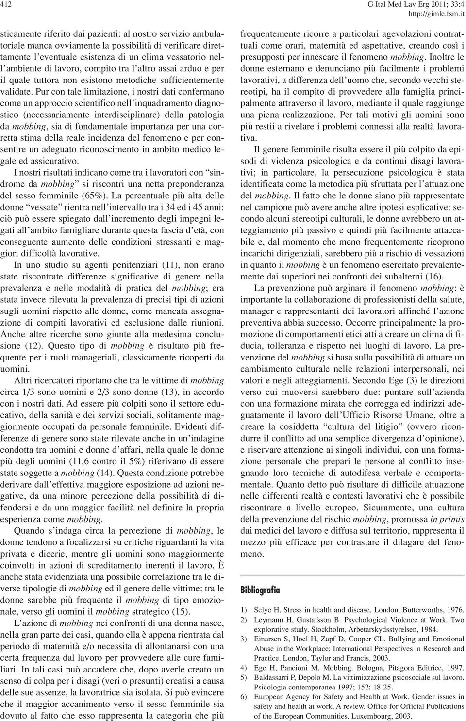 Pur con tale limitazione, i nostri dati confermano come un approccio scientifico nell inquadramento diagnostico (necessariamente interdisciplinare) della patologia da mobbing, sia di fondamentale