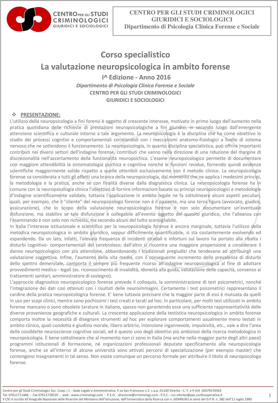 crescente interesse, motivato in primo luogo dall aumento nella pratica quotidiana delle richieste di prestazioni neuropsicologiche a fini giuridici, in secondo luogo dall emergente attenzione