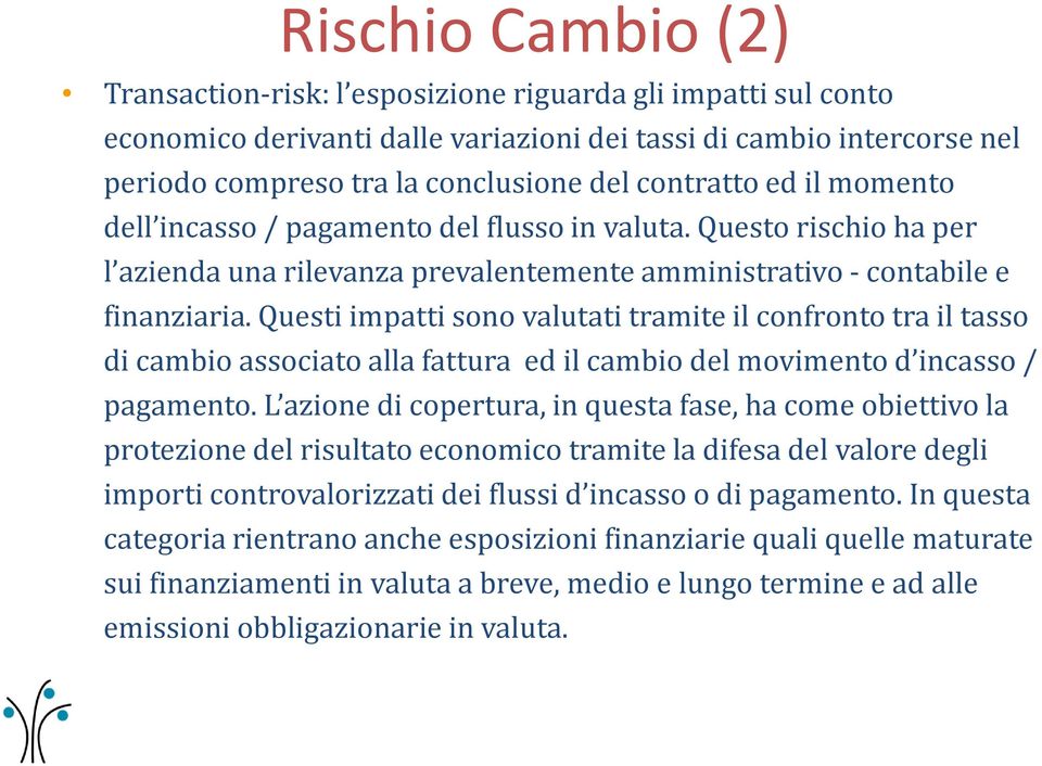 Questi impatti sono valutati tramite il confronto tra il tasso di cambio associato alla fattura ed il cambio del movimento d incasso / pagamento.