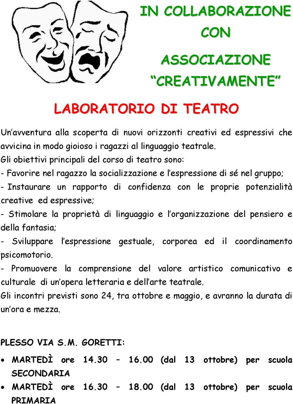 Gli obiettivi principali del corso di teatro sono: - Favorire nel ragazzo la socializzazione e l espressione di sé nel gruppo; - Instaurare un rapporto di confidenza con le proprie potenzialità