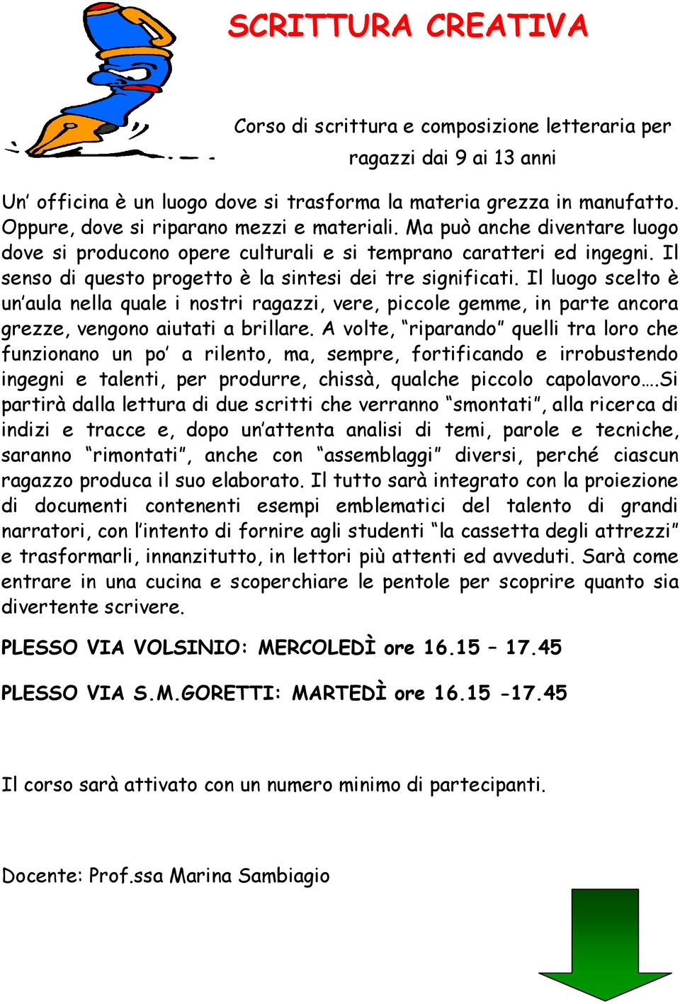 Il senso di questo progetto è la sintesi dei tre significati. Il luogo scelto è un aula nella quale i nostri ragazzi, vere, piccole gemme, in parte ancora grezze, vengono aiutati a brillare.