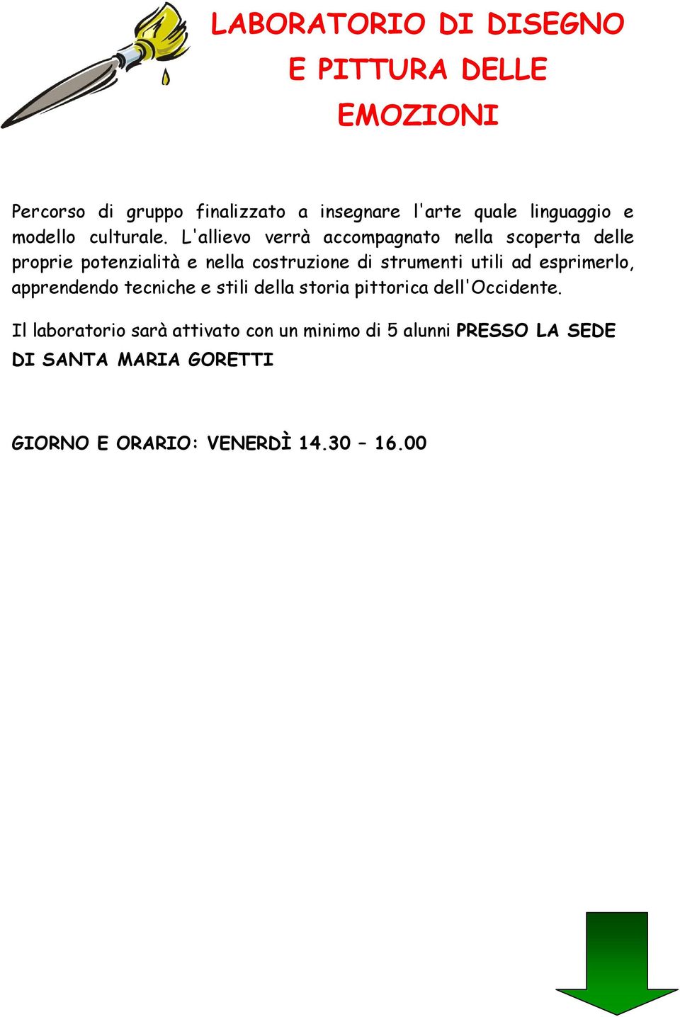 L'allievo verrà accompagnato nella scoperta delle proprie potenzialità e nella costruzione di strumenti utili ad