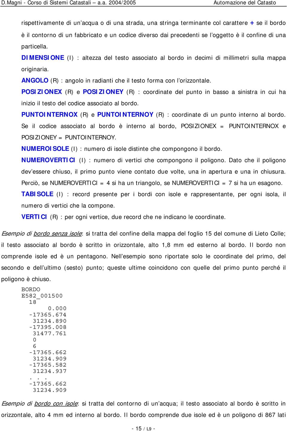 POSIZIONEX (R) e POSIZIONEY (R) : coordinate del punto in basso a sinistra in cui ha inizio il testo del codice associato al bordo.