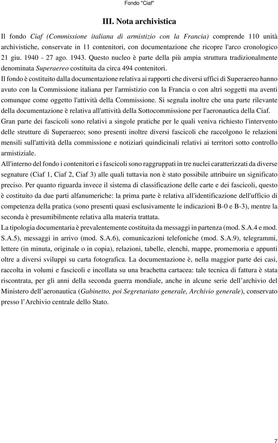 Il fondo è costituito dalla documentazione relativa ai rapporti che diversi uffici di Superaereo hanno avuto con la Commissione italiana per l'armistizio con la Francia o con altri soggetti ma aventi