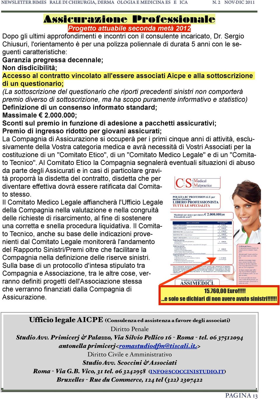 all'essere associati Aicpe e alla sottoscrizione di un questionario; (La sottoscrizione del questionario che riporti precedenti sinistri non comporterà premio diverso di sottoscrizione, ma ha scopo