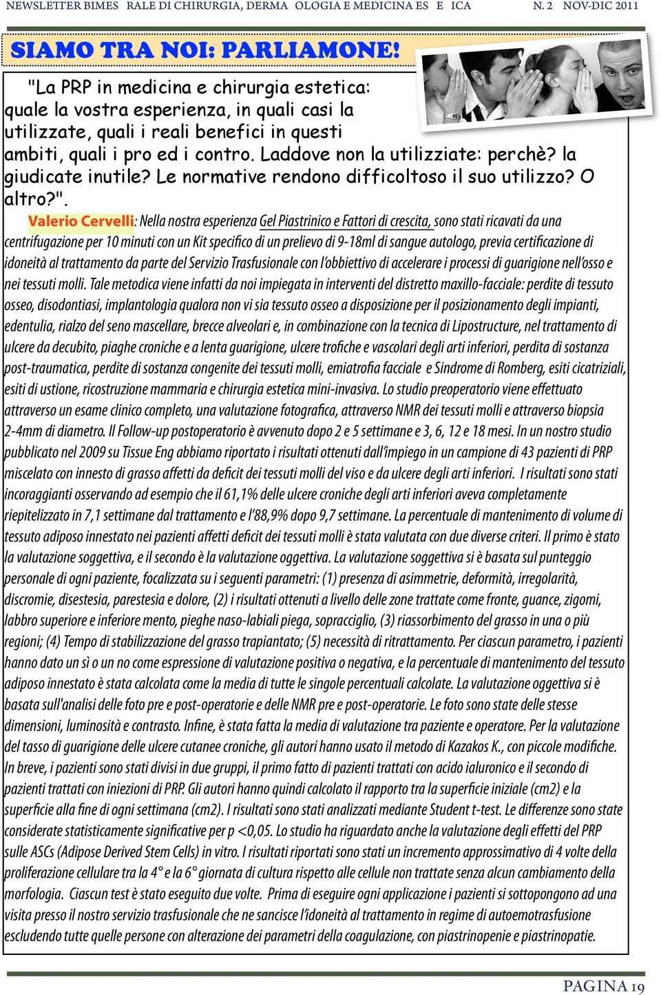 Valerio Cervelli: Nella nostra esperienza Gel Piastrinico e Fattori di crescita, sono stati ricavati da una centrifugazione per 10 minuti con un Kit specifico di un prelievo di 9-18ml di sangue